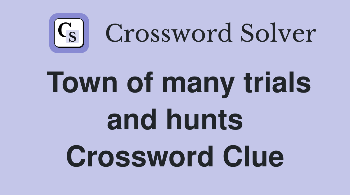 Town of many trials and hunts Crossword Clue
