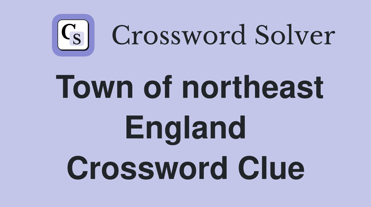 Town of northeast England Crossword Clue