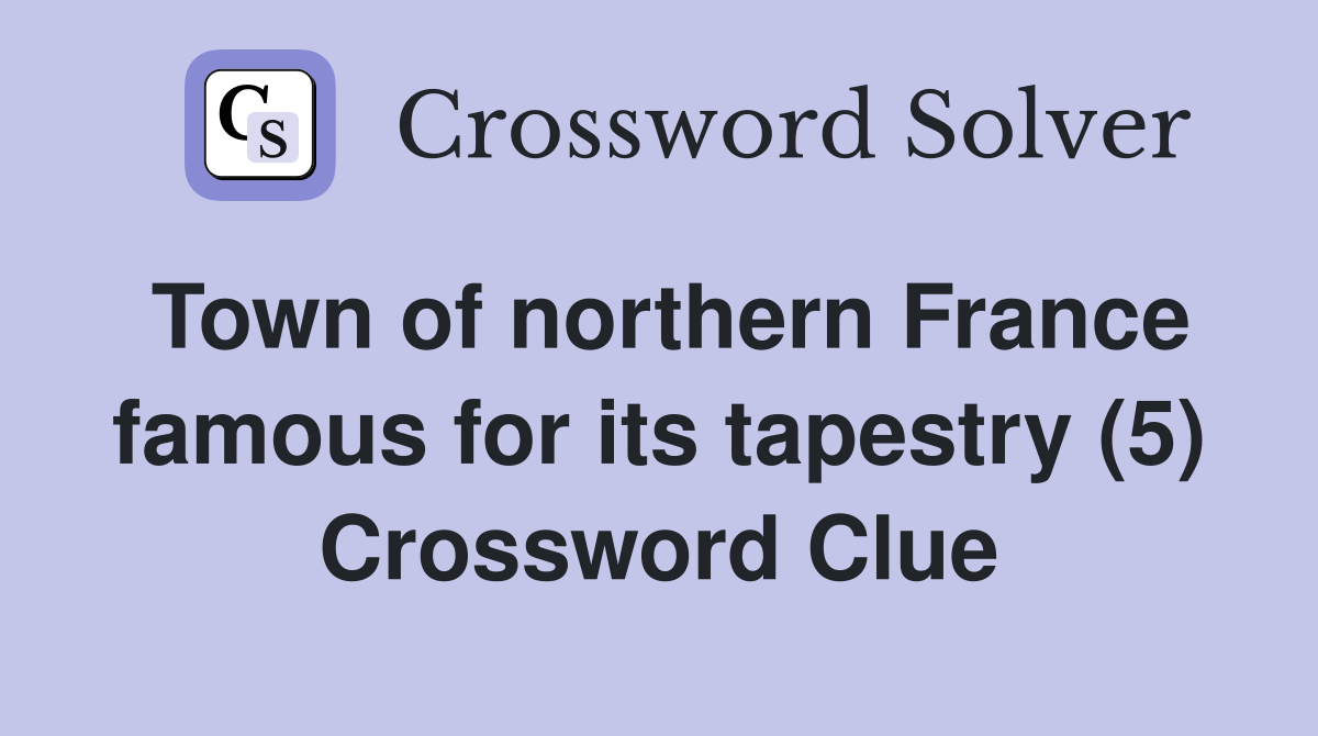 Town of northern France famous for its tapestry (5) Crossword Clue