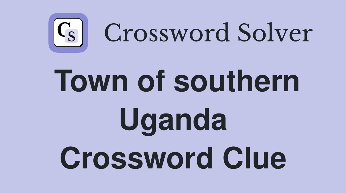 Town of southern Uganda Crossword Clue