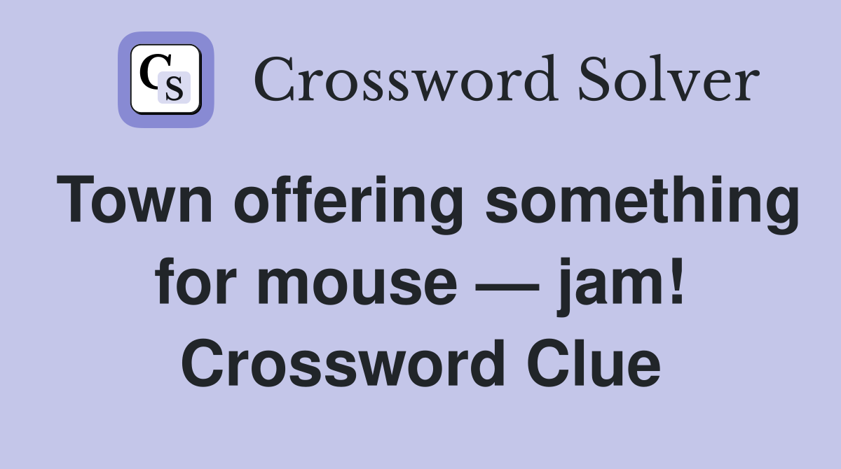 Town offering something for mouse — jam! Crossword Clue