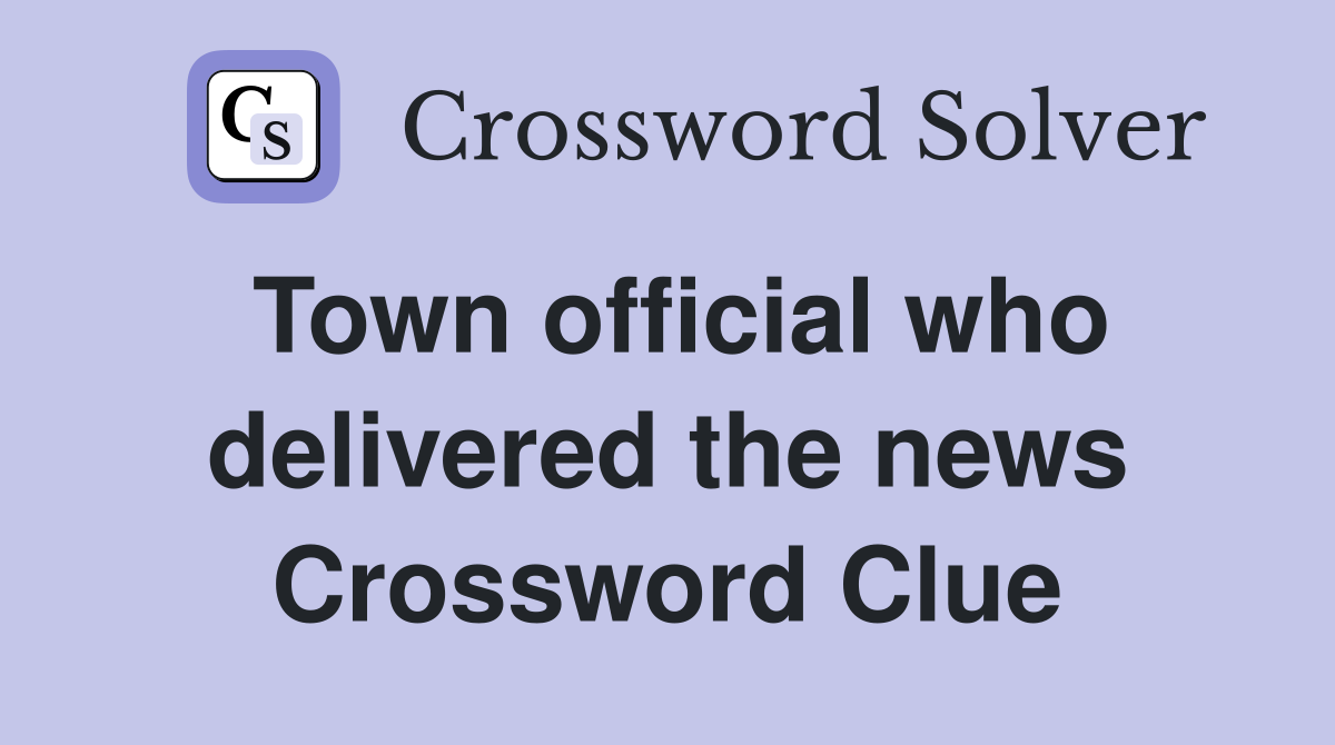 Town official who delivered the news Crossword Clue