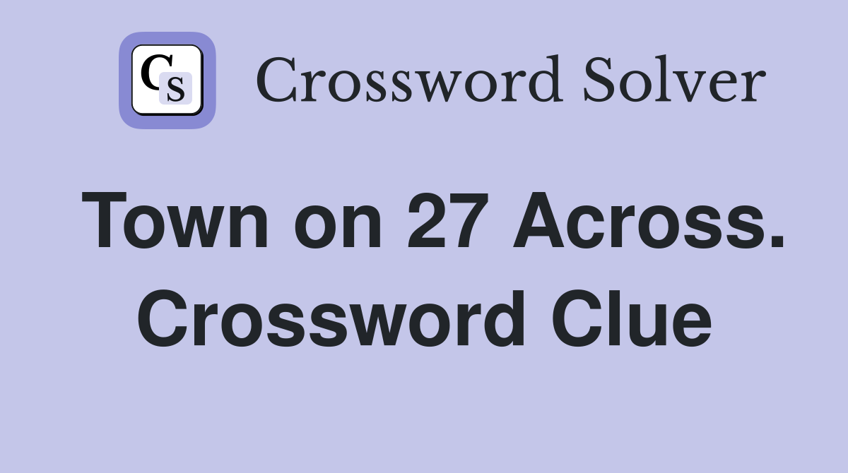 Town on 27 Across. Crossword Clue
