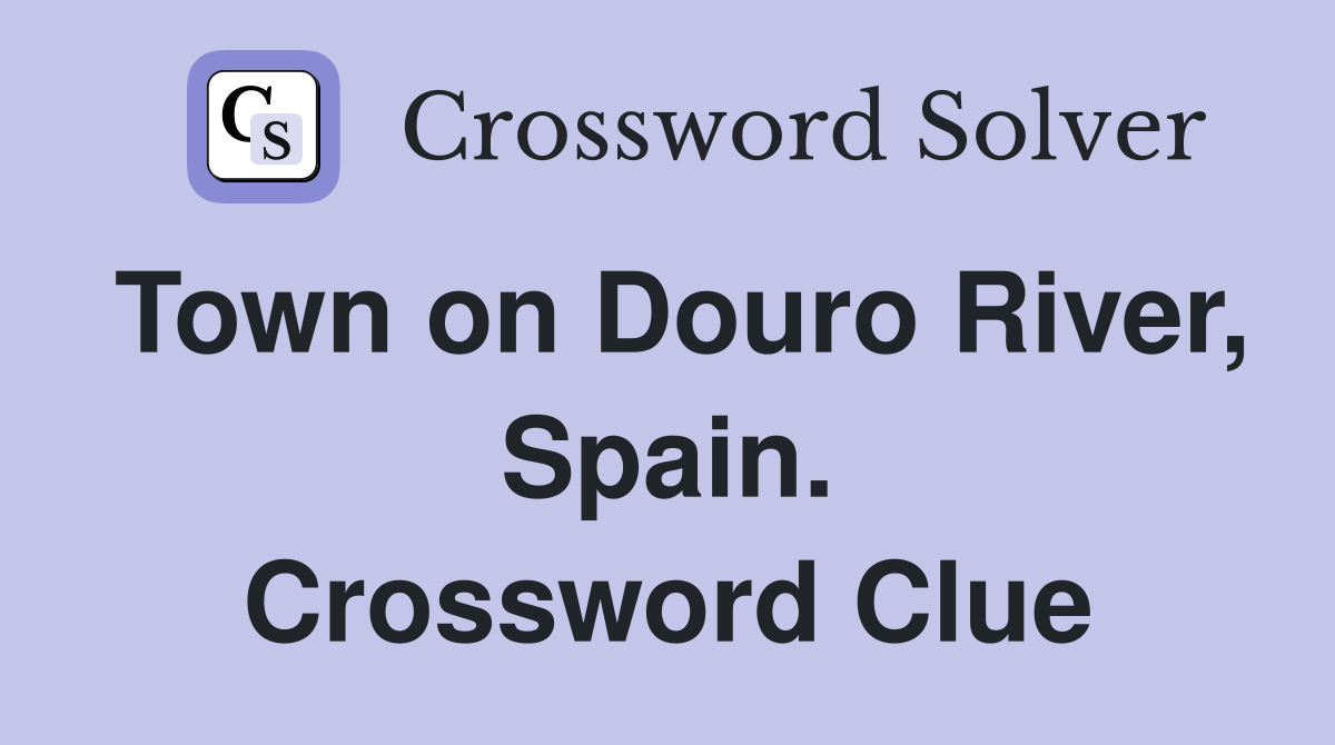 Town on Douro River, Spain. Crossword Clue