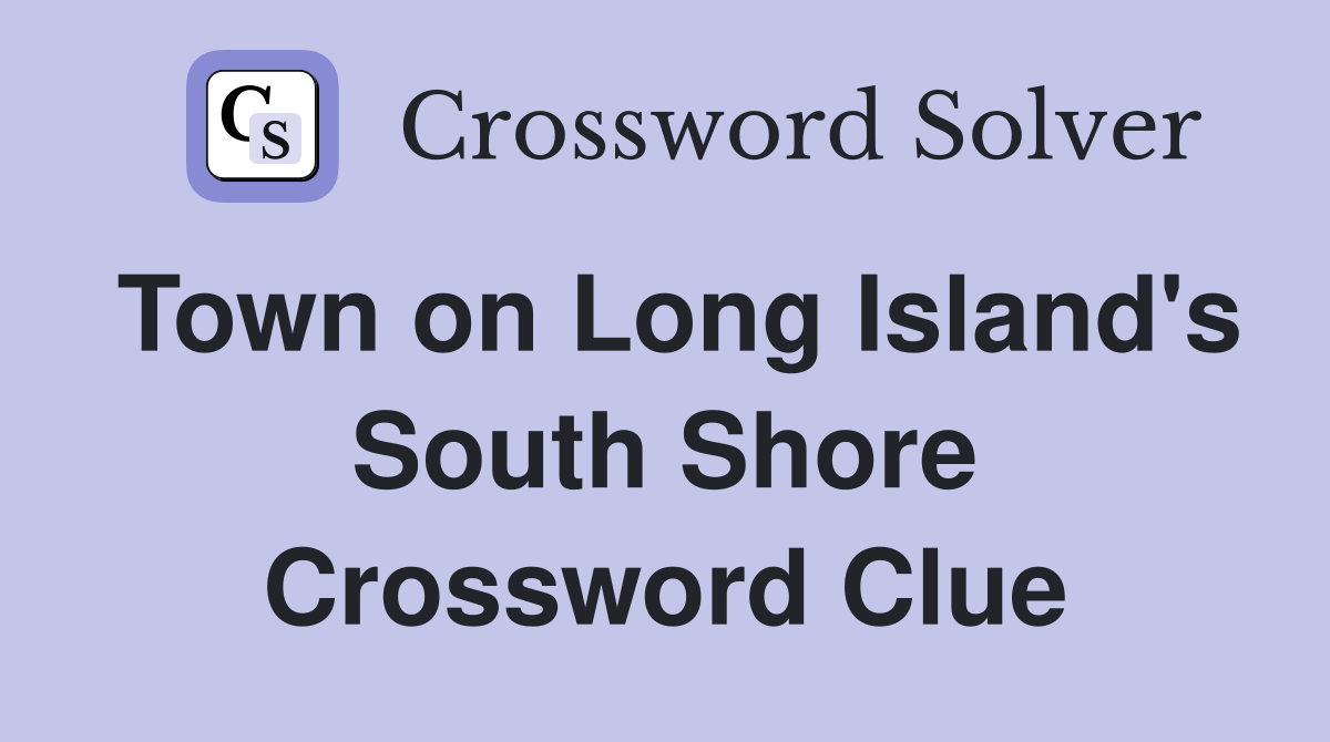 Town on Long Island's South Shore Crossword Clue