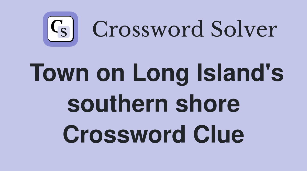 Town on Long Island's southern shore Crossword Clue