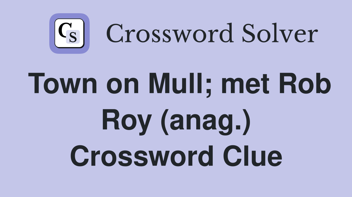 Town on Mull; met Rob Roy (anag.) Crossword Clue