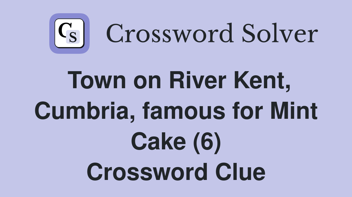 Town on River Kent, Cumbria, famous for Mint Cake (6) Crossword Clue