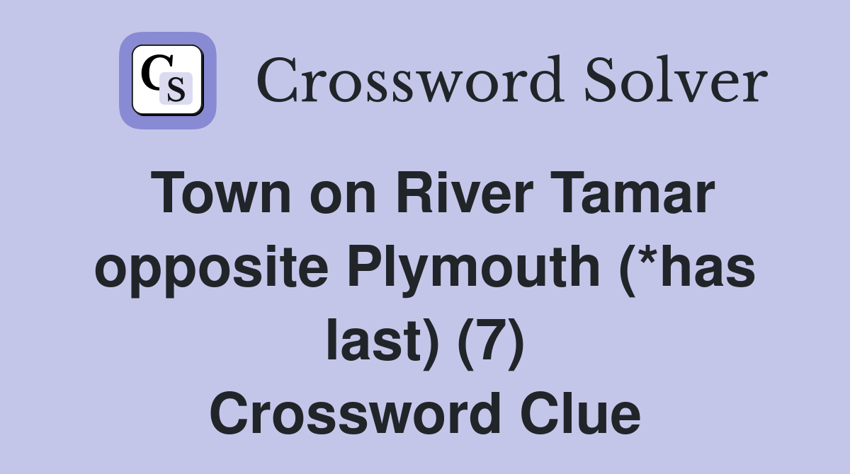 Town on River Tamar opposite Plymouth (*has last) (7) Crossword Clue
