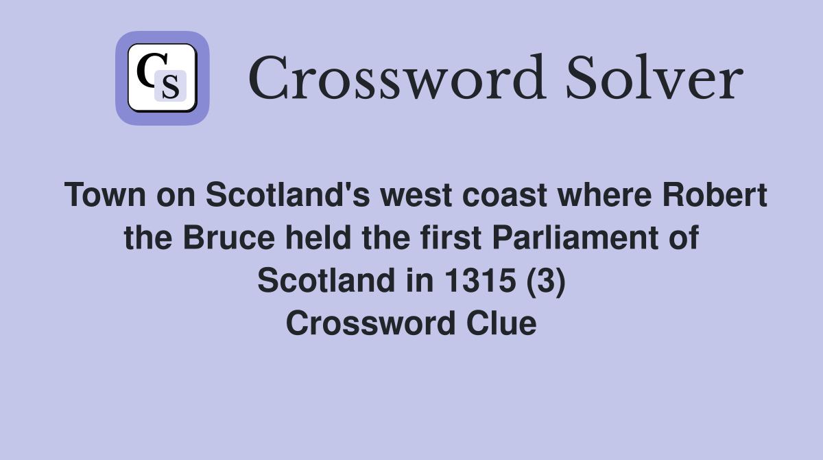 Town on Scotland's west coast where Robert the Bruce held the first Parliament of Scotland in 1315 (3) Crossword Clue