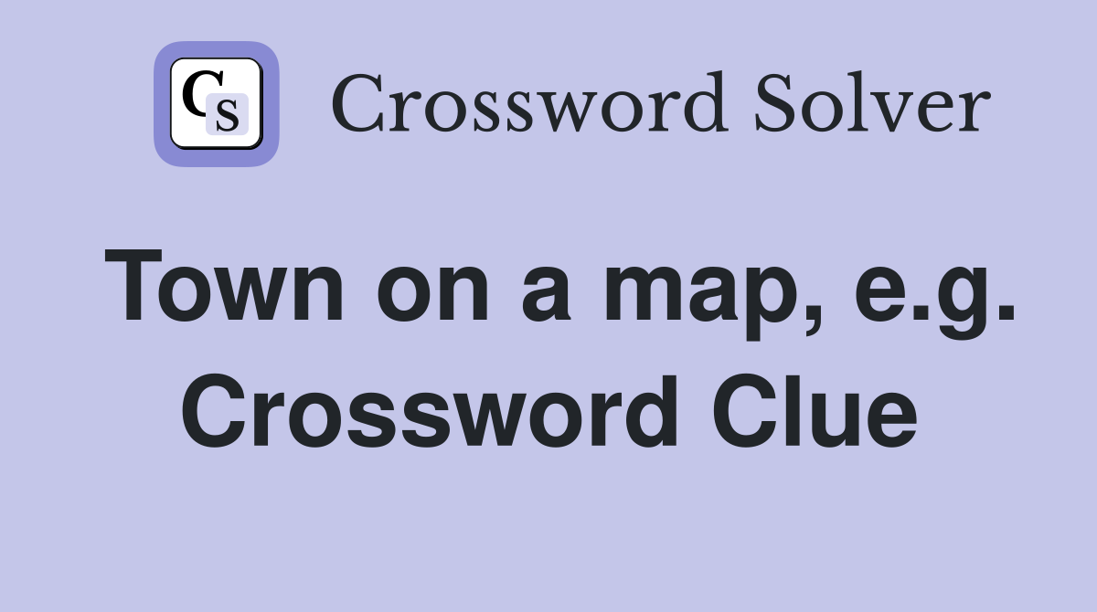 Town on a map, e.g. Crossword Clue
