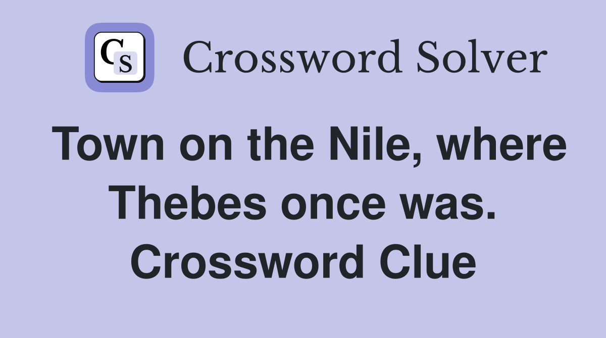 Town on the Nile, where Thebes once was. Crossword Clue