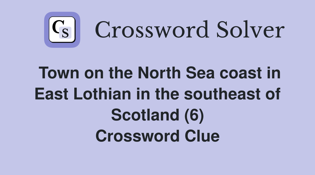Town on the North Sea coast in East Lothian in the southeast of Scotland (6) Crossword Clue