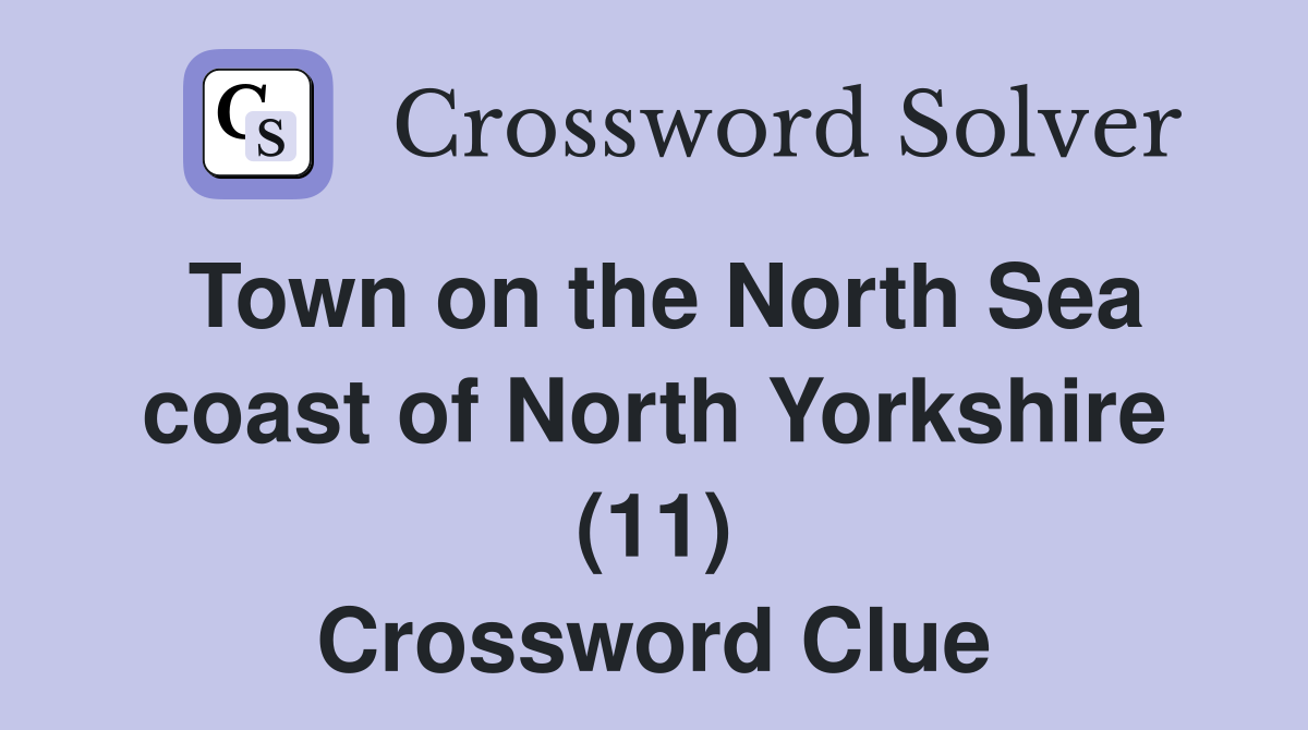 Town on the North Sea coast of North Yorkshire (11) Crossword Clue