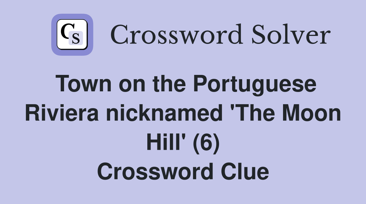 Town on the Portuguese Riviera nicknamed 'The Moon Hill' (6) Crossword Clue