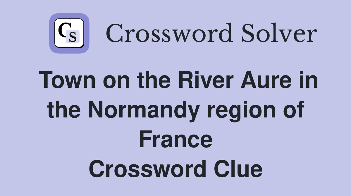 Town on the River Aure in the Normandy region of France Crossword Clue
