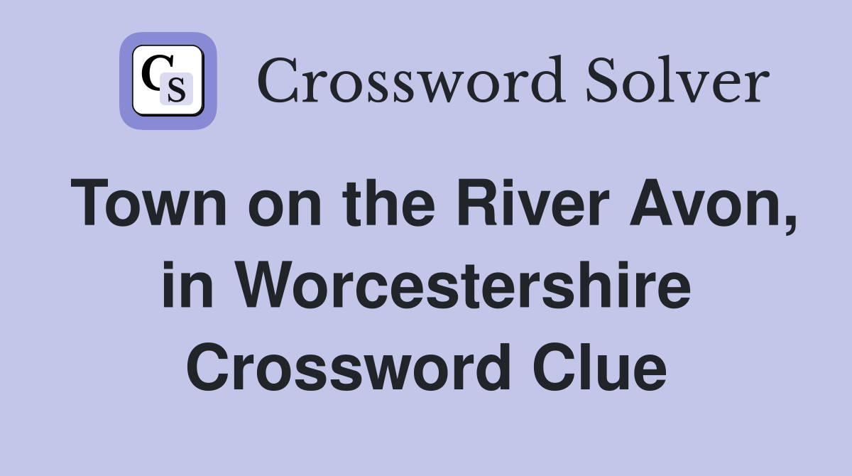 Town on the River Avon, in Worcestershire Crossword Clue
