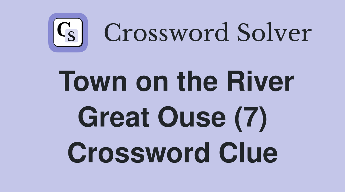 Town on the River Great Ouse (7) Crossword Clue