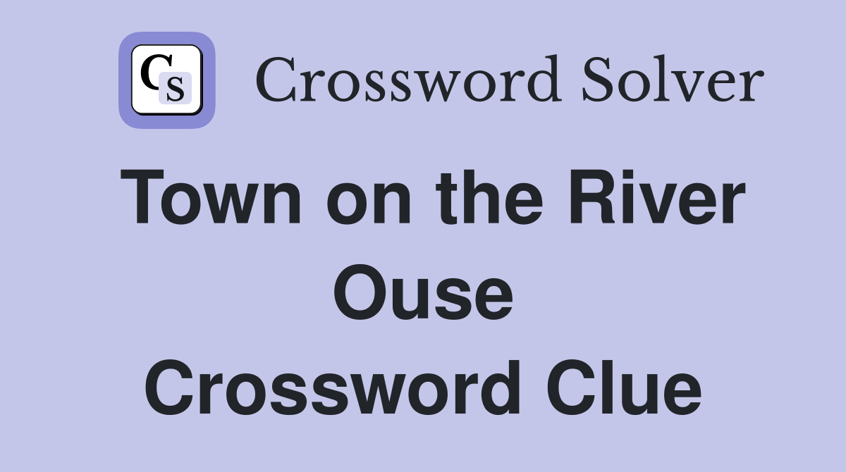 Town on the River Ouse Crossword Clue