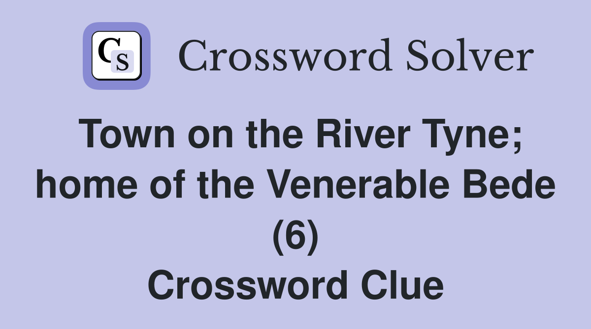 Town on the River Tyne; home of the Venerable Bede (6) Crossword Clue