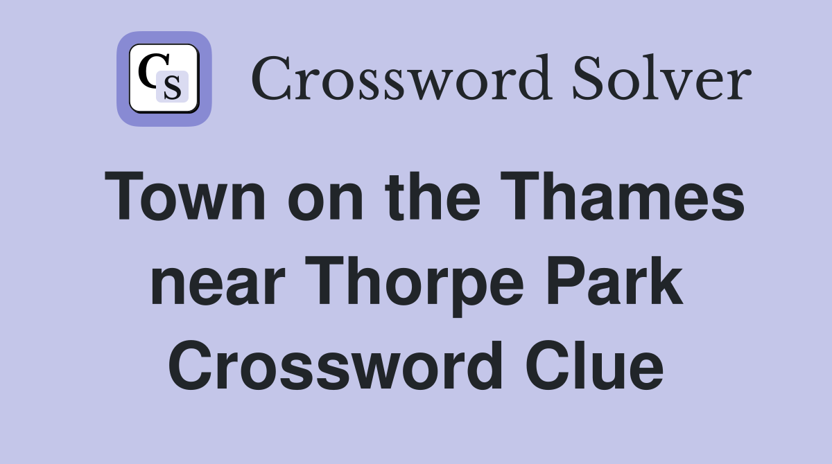 Town on the Thames near Thorpe Park Crossword Clue