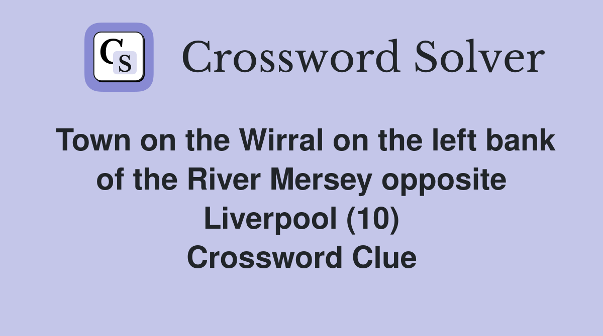 Town on the Wirral on the left bank of the River Mersey opposite Liverpool (10) Crossword Clue