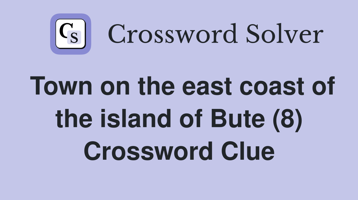 Town on the east coast of the island of Bute (8) Crossword Clue