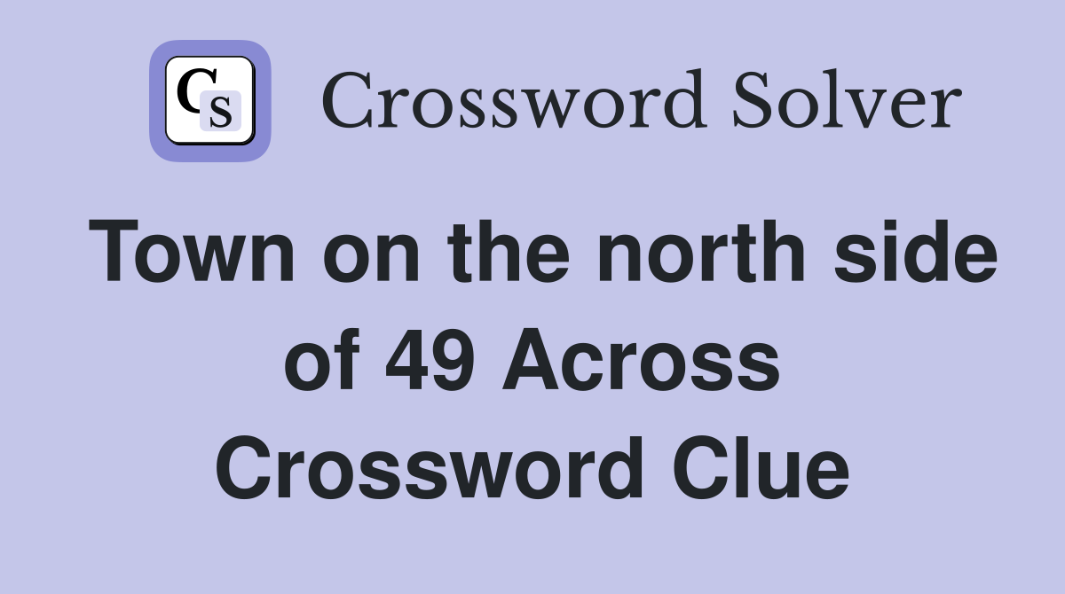 Town on the north side of 49 Across Crossword Clue