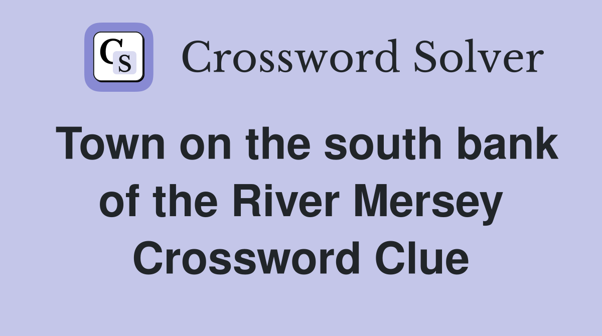 Town on the south bank of the River Mersey Crossword Clue