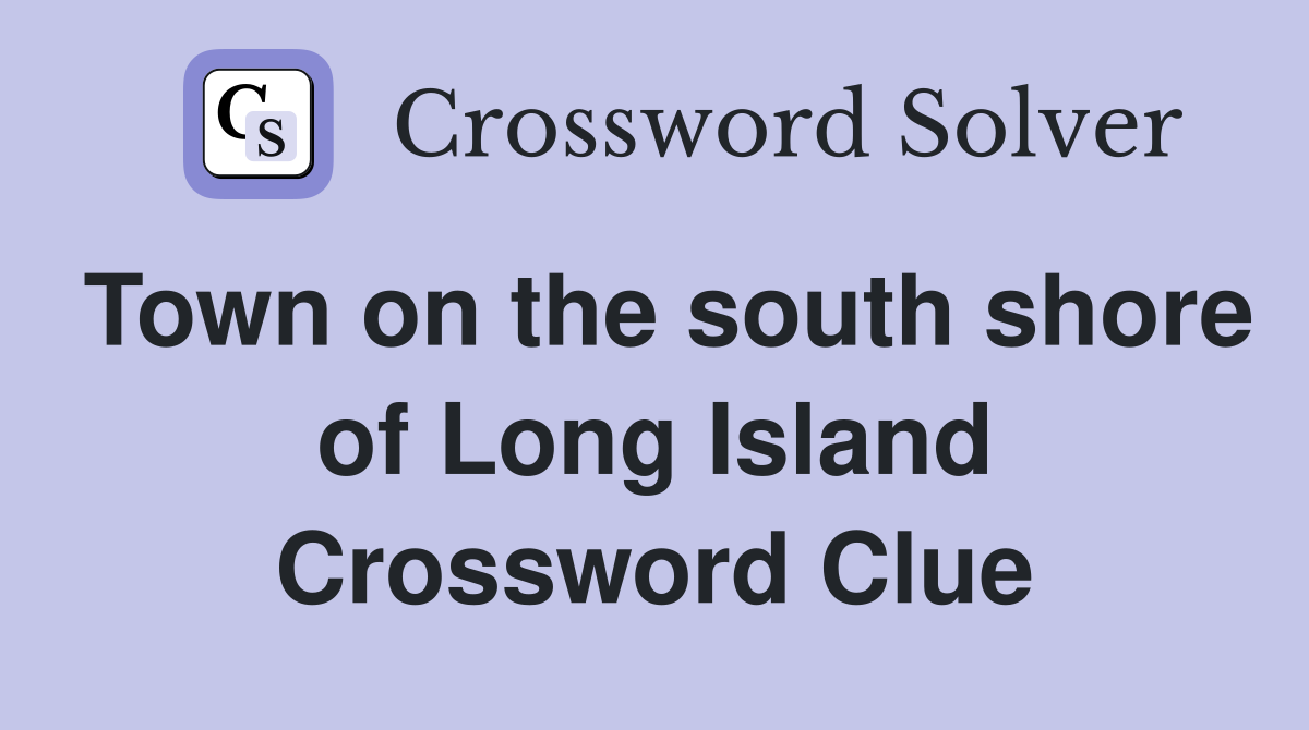 Town on the south shore of Long Island Crossword Clue