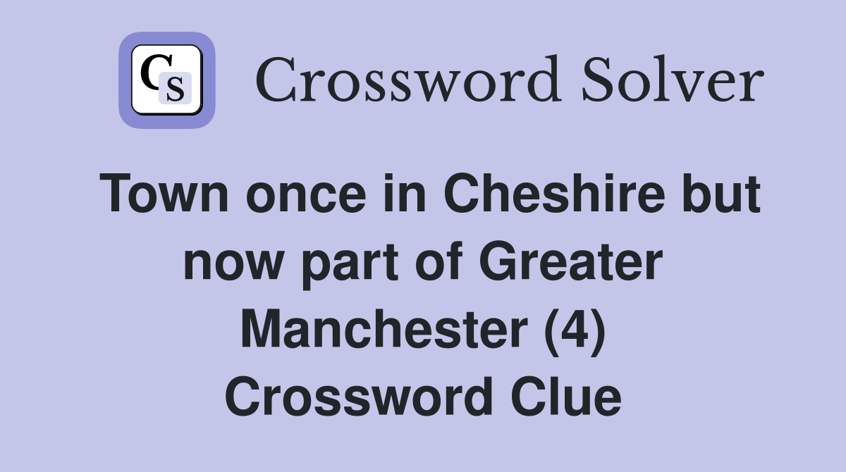 Town once in Cheshire but now part of Greater Manchester (4) Crossword Clue