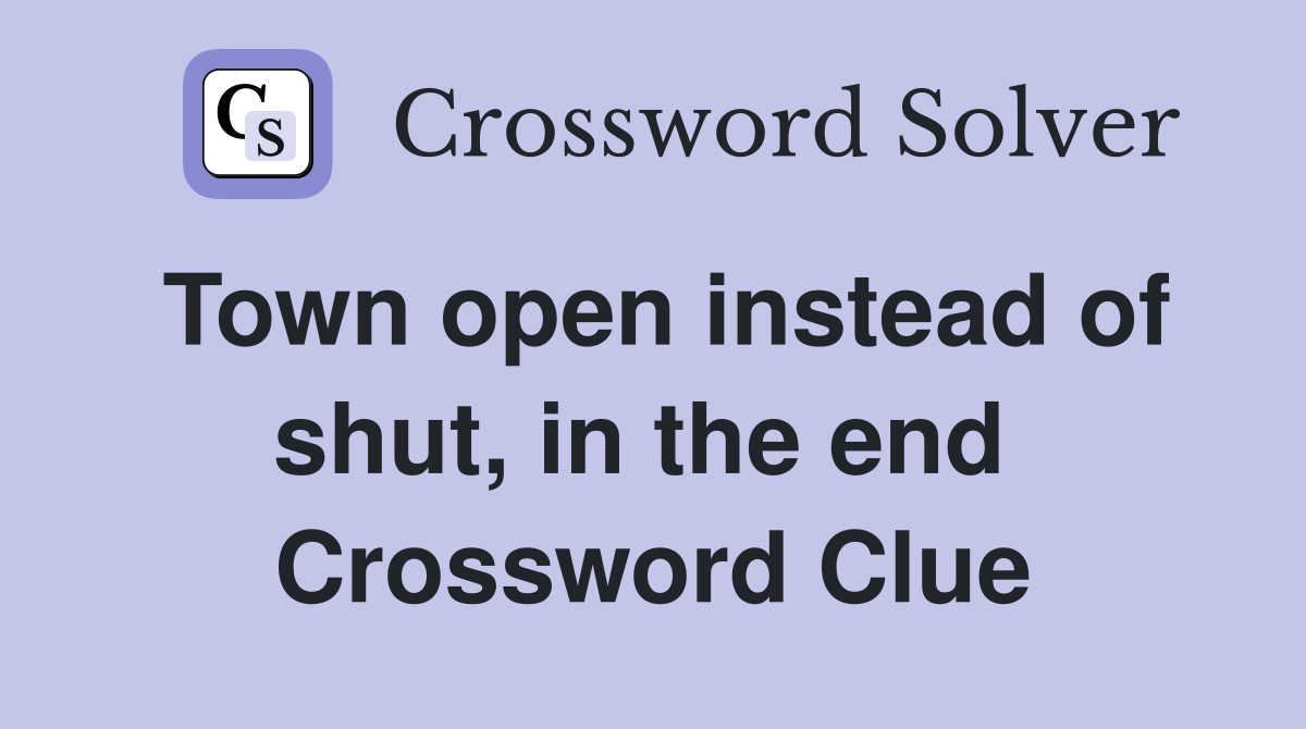 Town open instead of shut, in the end  Crossword Clue