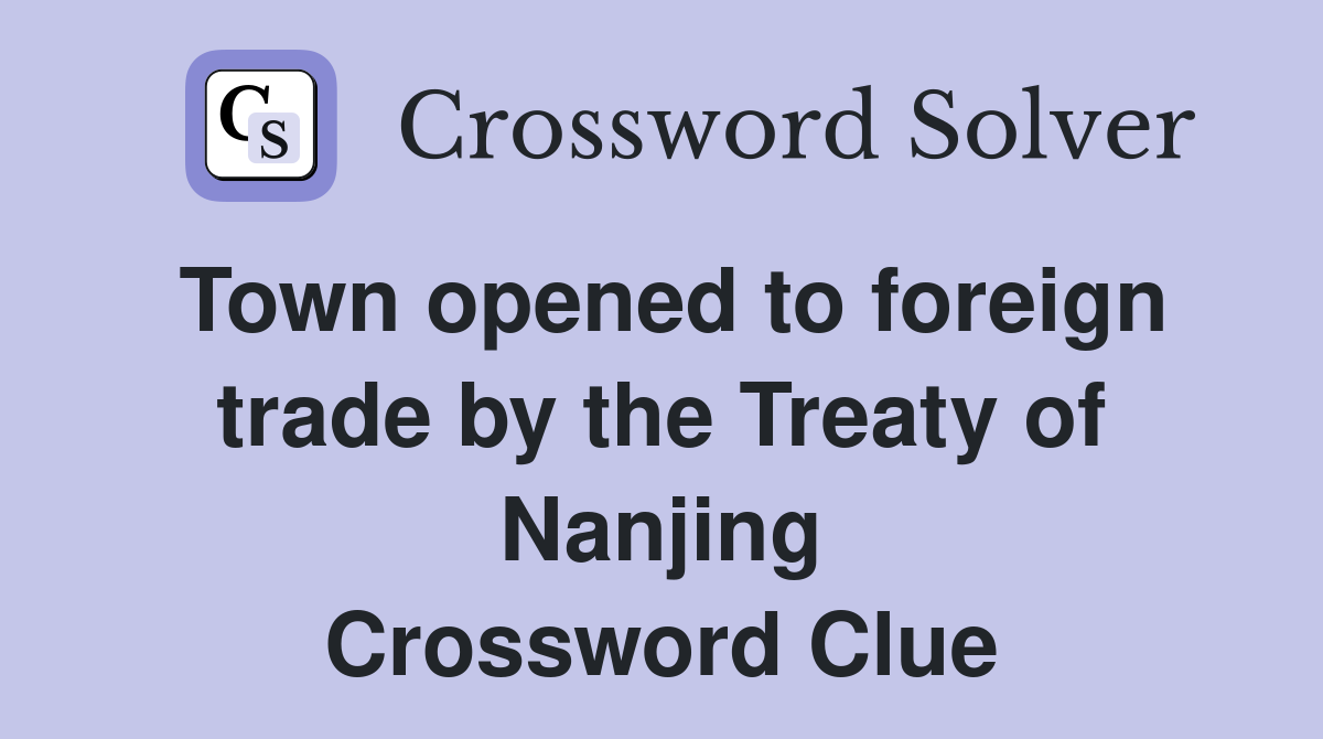 Town opened to foreign trade by the Treaty of Nanjing Crossword Clue
