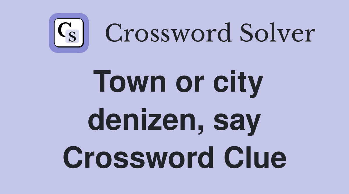 Town or city denizen, say Crossword Clue