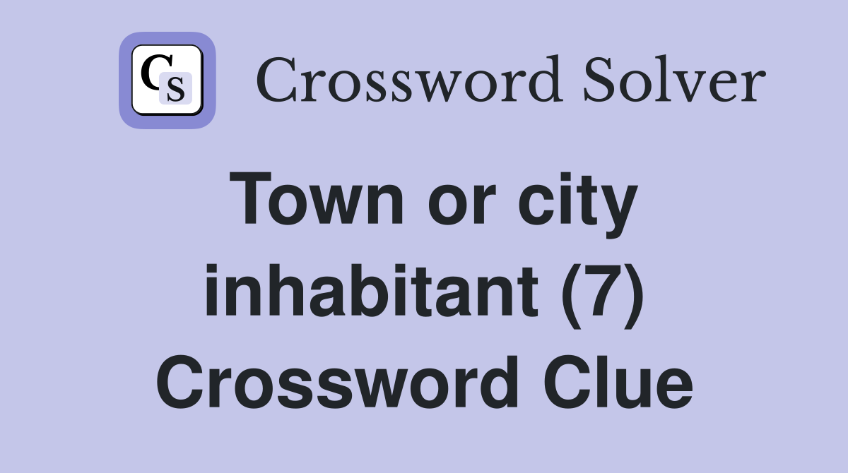 Town or city inhabitant (7) Crossword Clue