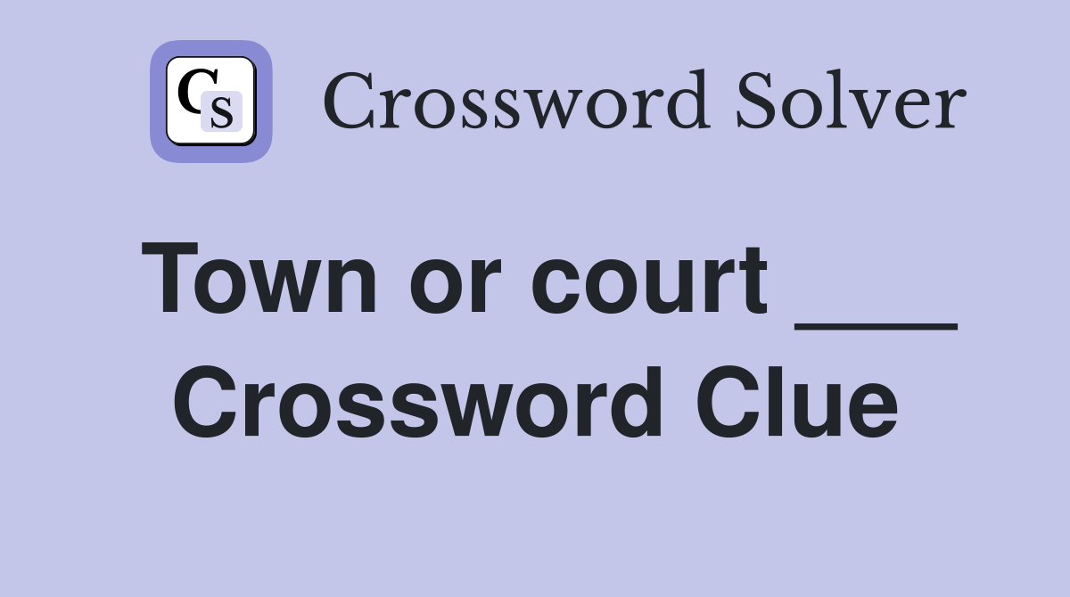 Town or court ___ Crossword Clue