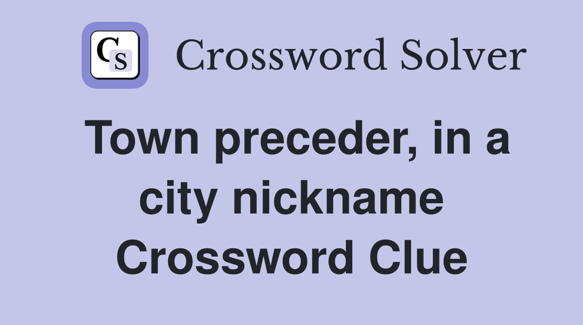 Town preceder, in a city nickname Crossword Clue
