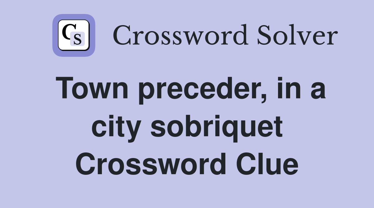 Town preceder, in a city sobriquet Crossword Clue