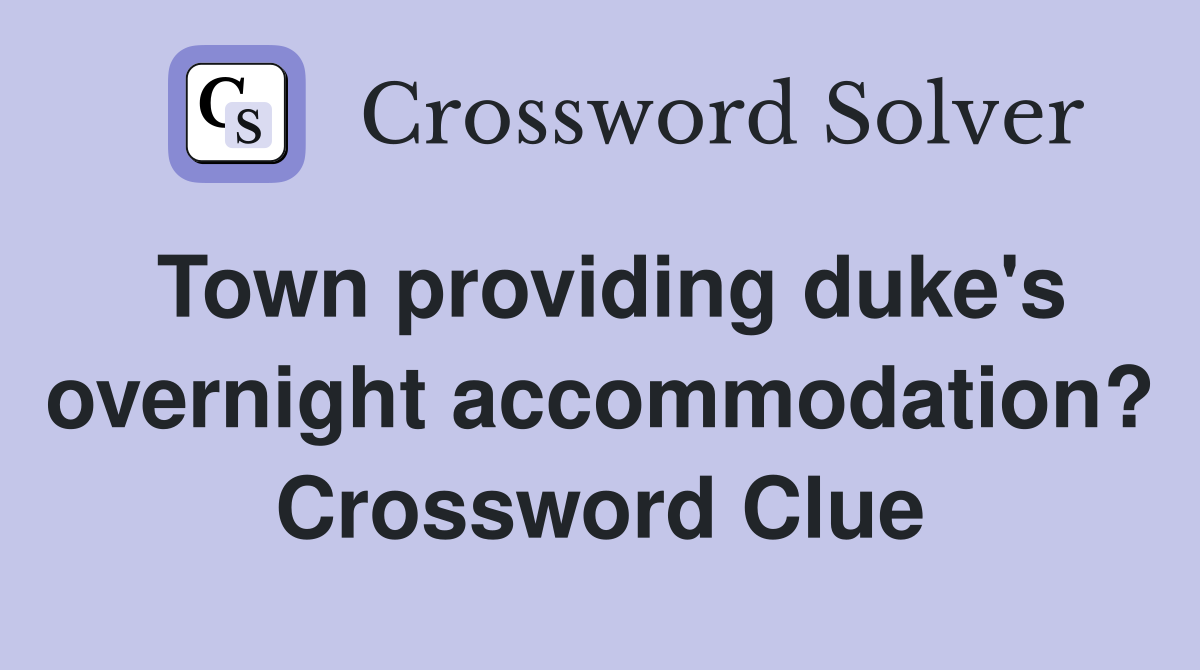 Town providing duke's overnight accommodation? Crossword Clue
