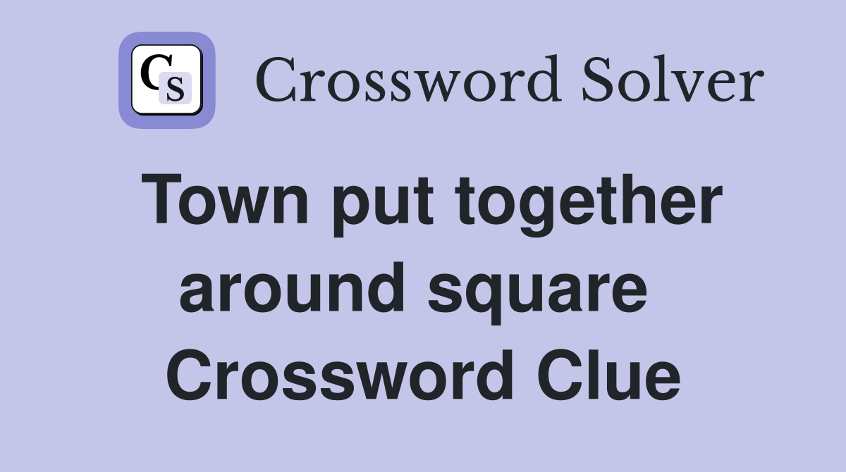 Town put together around square  Crossword Clue