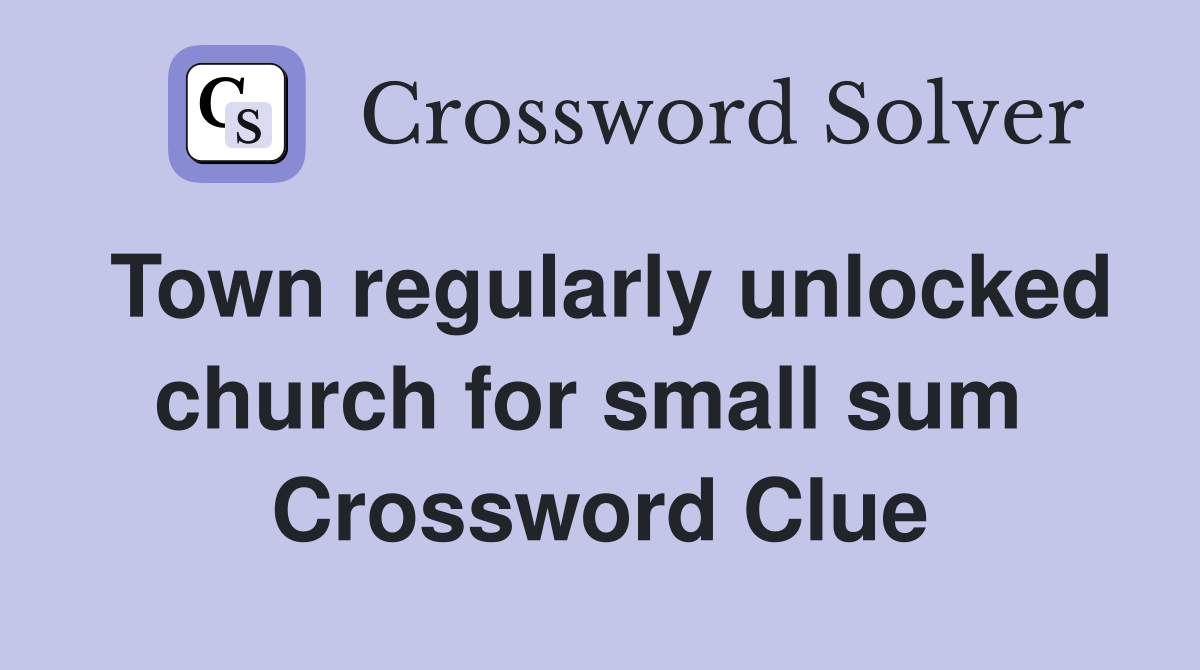 Town regularly unlocked church for small sum  Crossword Clue