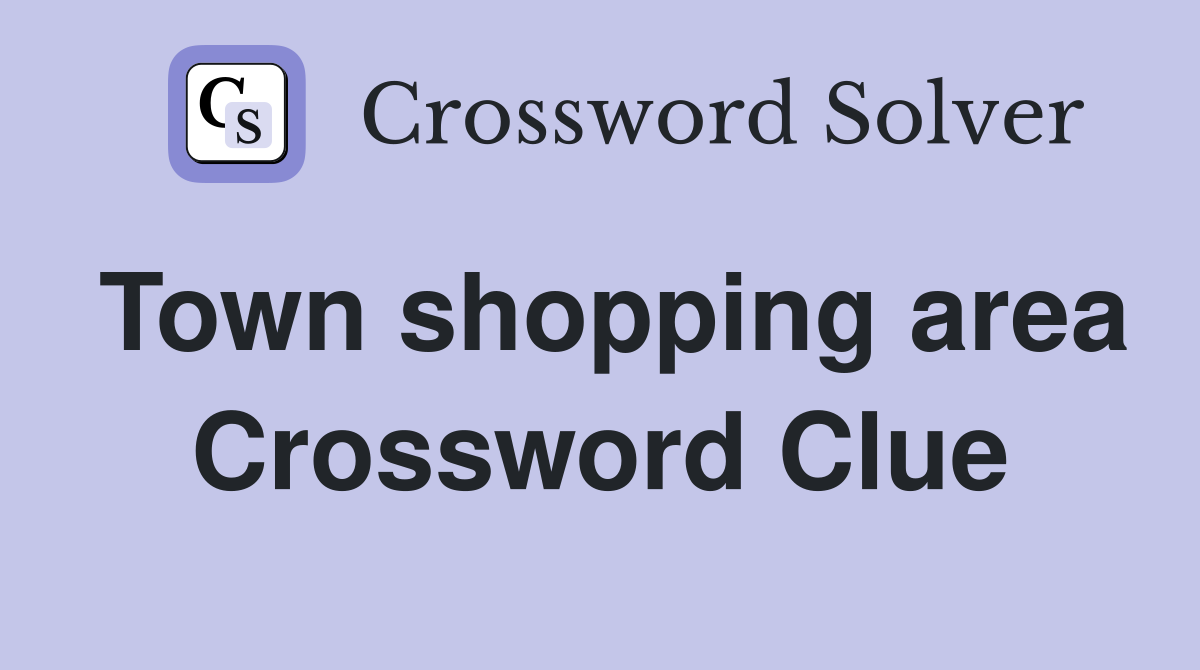 Town shopping area Crossword Clue
