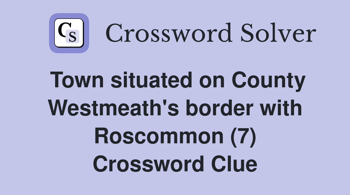 Town situated on County Westmeath's border with Roscommon (7) Crossword Clue