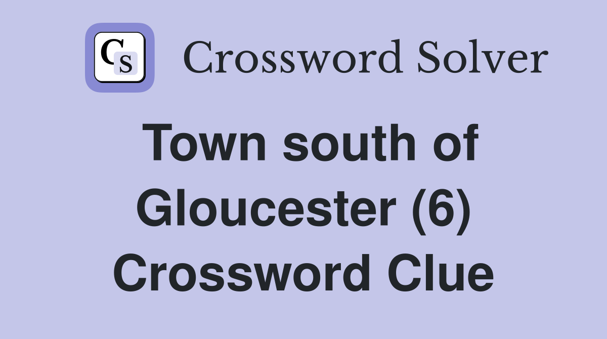 Town south of Gloucester (6) Crossword Clue