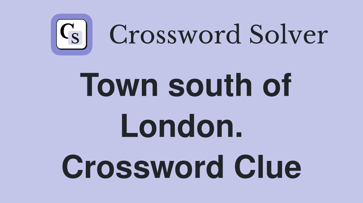Town south of London. Crossword Clue