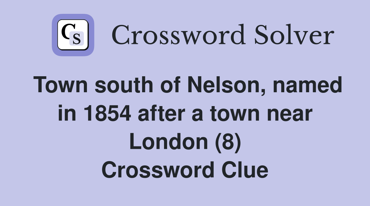 Town south of Nelson, named in 1854 after a town near London (8) Crossword Clue