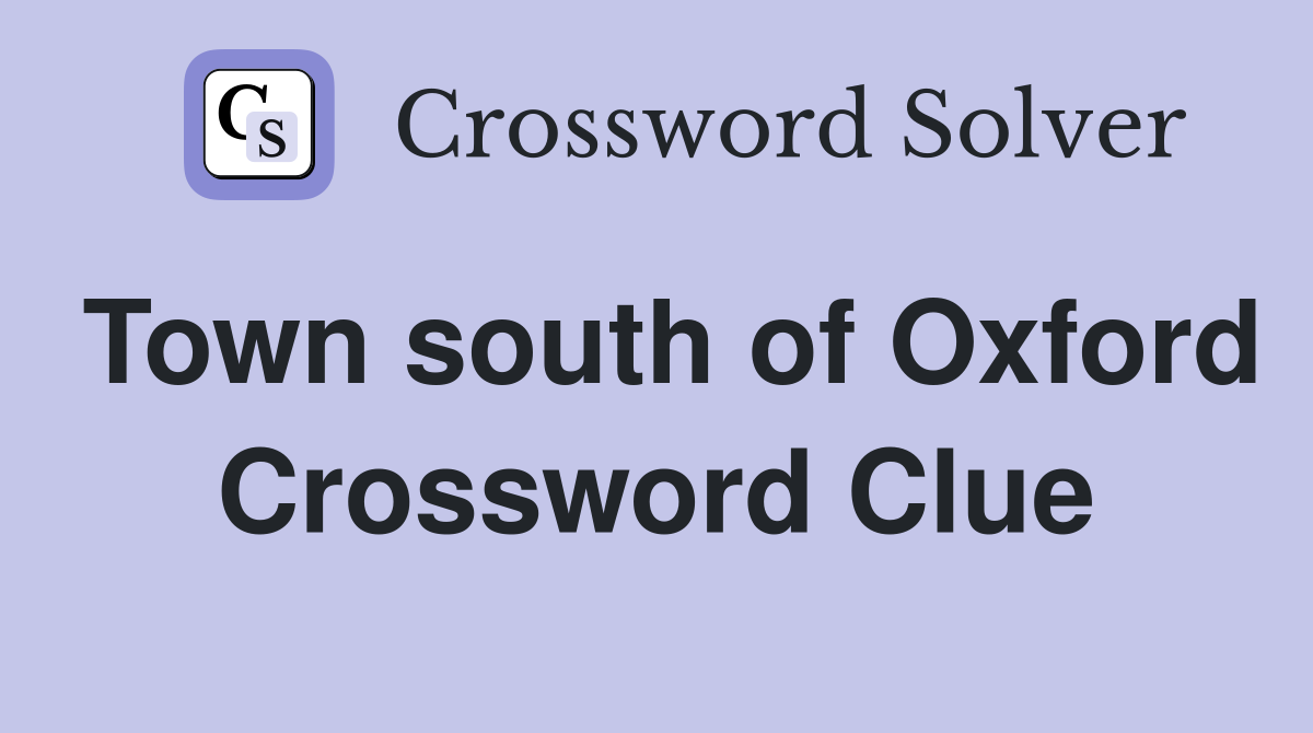 Town south of Oxford Crossword Clue