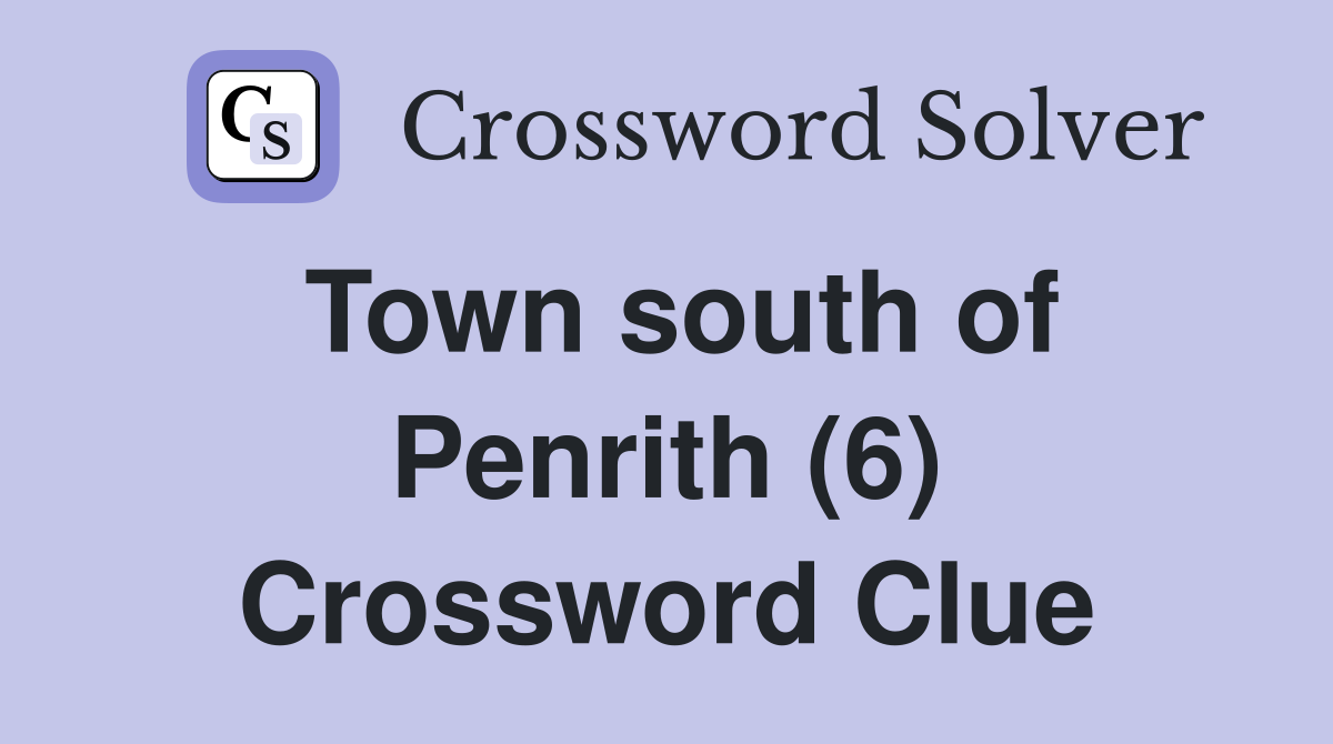 Town south of Penrith (6) Crossword Clue