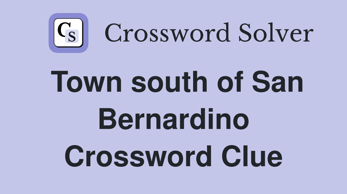 Town south of San Bernardino Crossword Clue