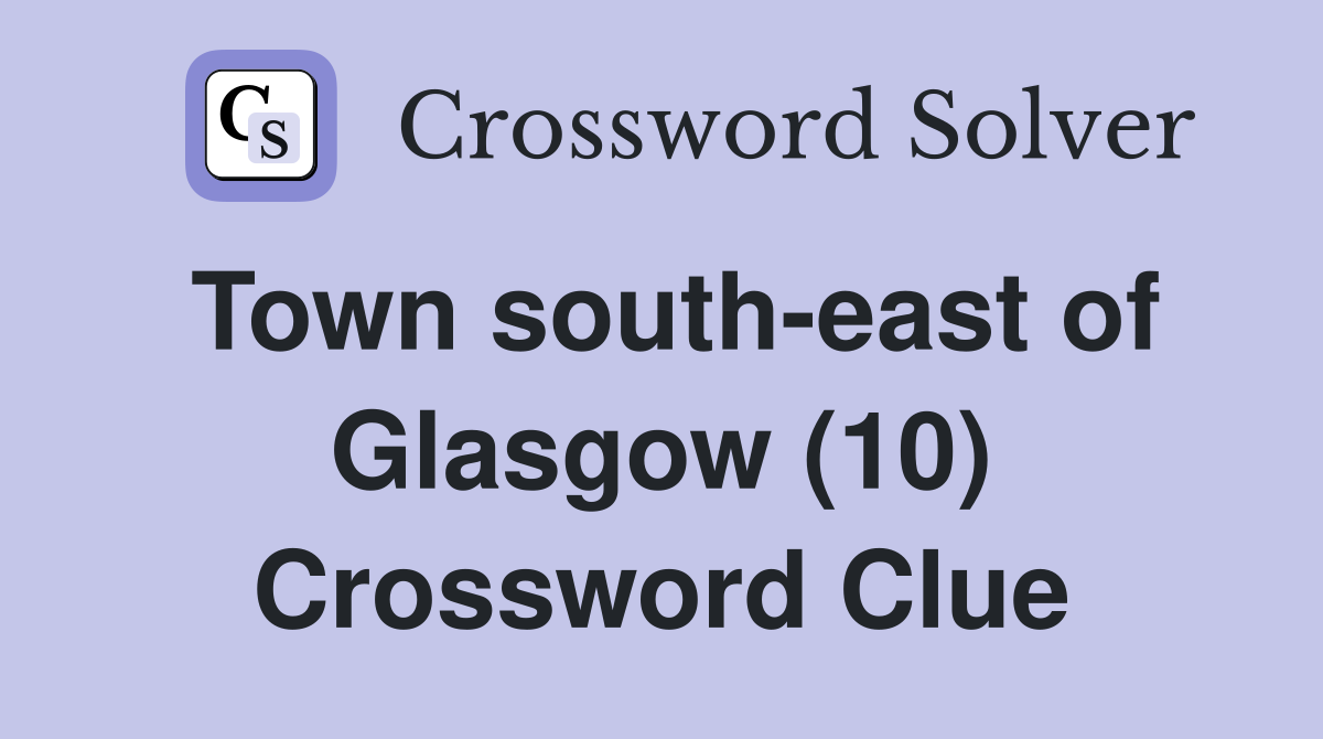 Town south-east of Glasgow (10) Crossword Clue